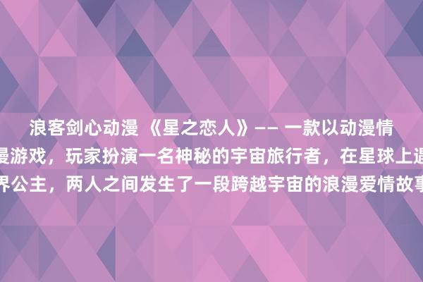 浪客剑心动漫 《星之恋人》—— 一款以动漫情侣头像为主题的日本动漫游戏，玩家扮演一名神秘的宇宙旅行者，在星球上遇到了一位可爱的异世界公主，两人之间发生了一段跨越宇宙的浪漫爱情故事。玩家需要解开各种谜题，收集珍贵的星之结晶来守护他们之间的爱情。游戏中还有各种精美的动漫情侣头像可供选择，让玩家可以根据自己的喜好来打造独一无二的游戏形象。