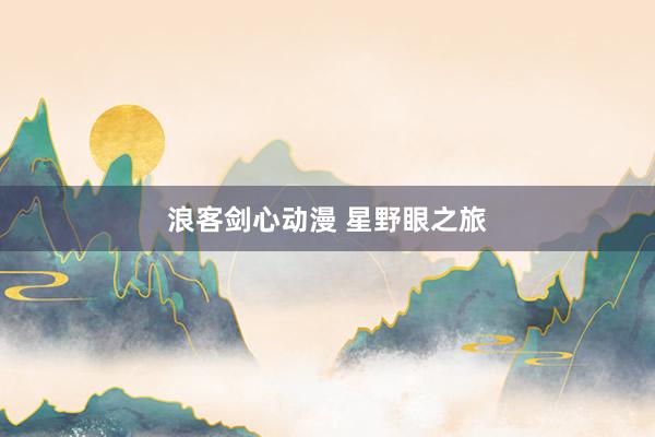 浪客剑心动漫 星野眼之旅