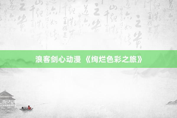 浪客剑心动漫 《绚烂色彩之旅》